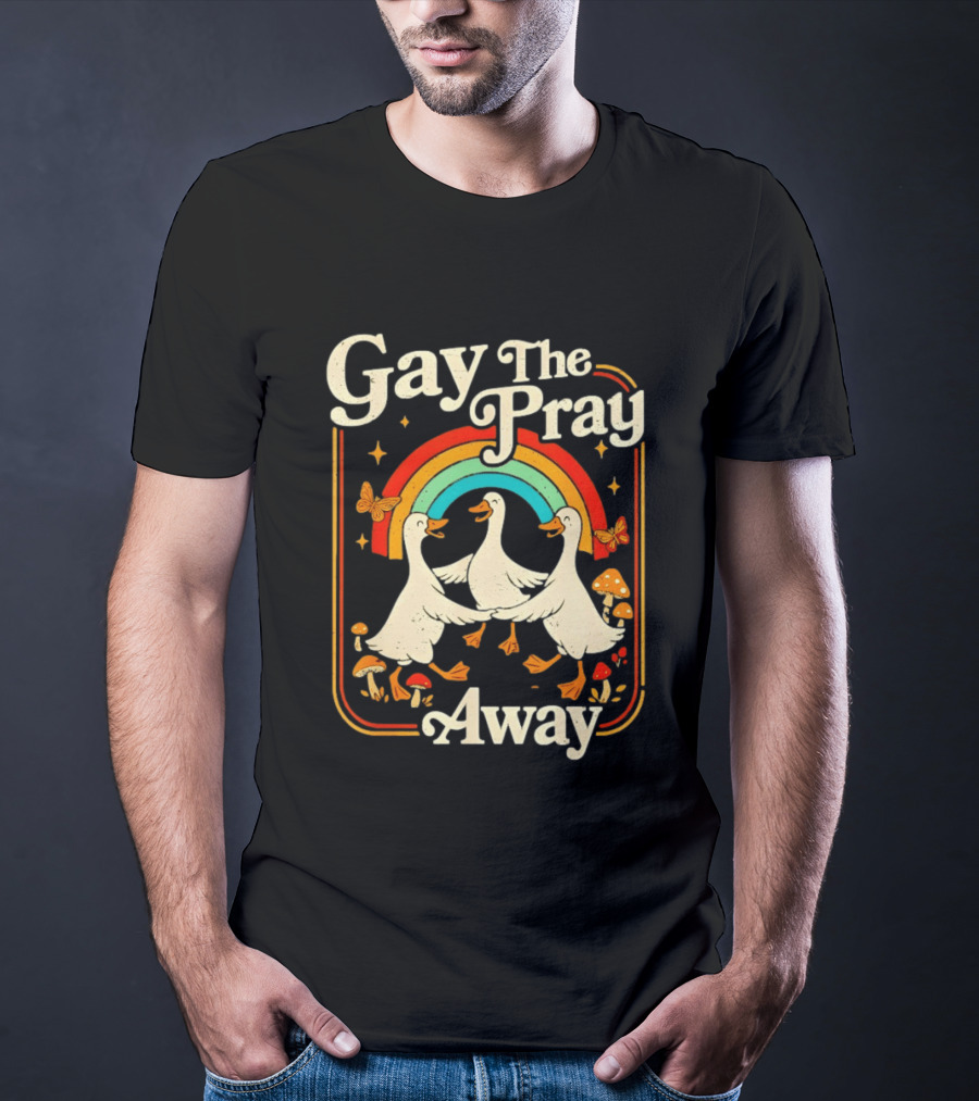 Gay The Pray Away Goose Rainbow Pride Queer LGBT T-Shirt
