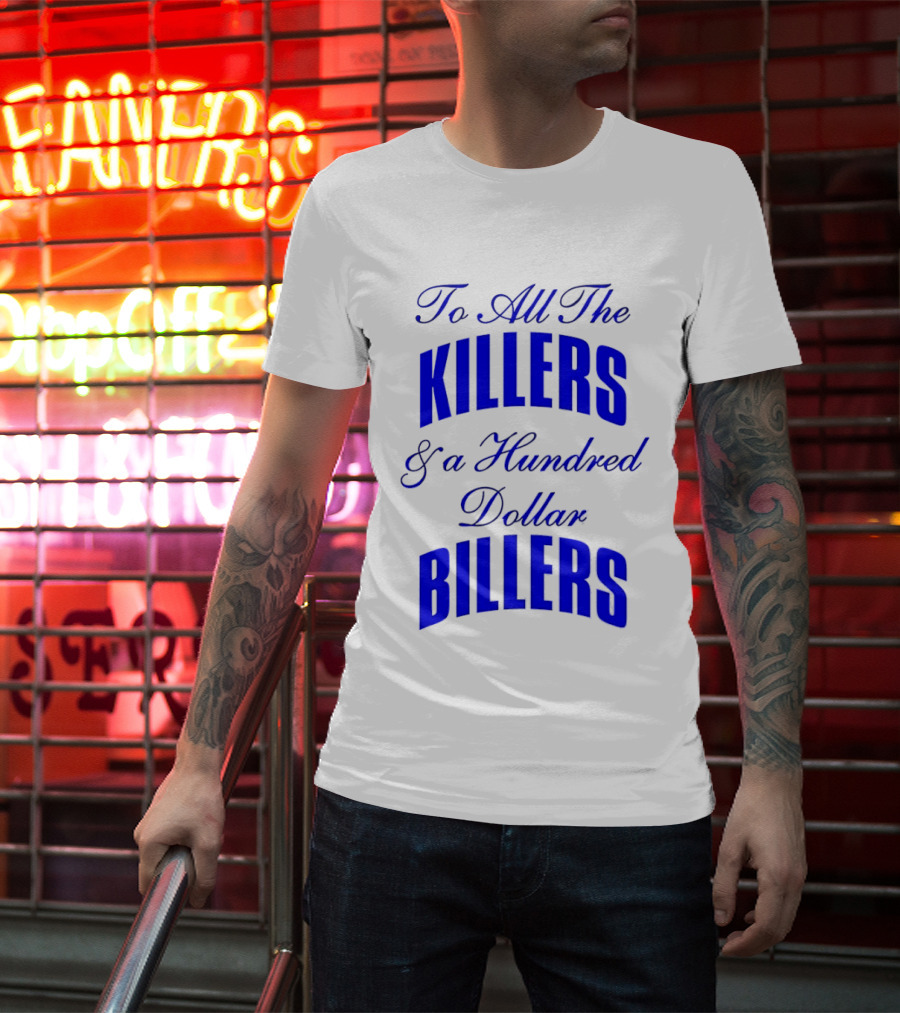 To All The Killers And A Hundred Dollar Billers Bold Blue T-Shirt
