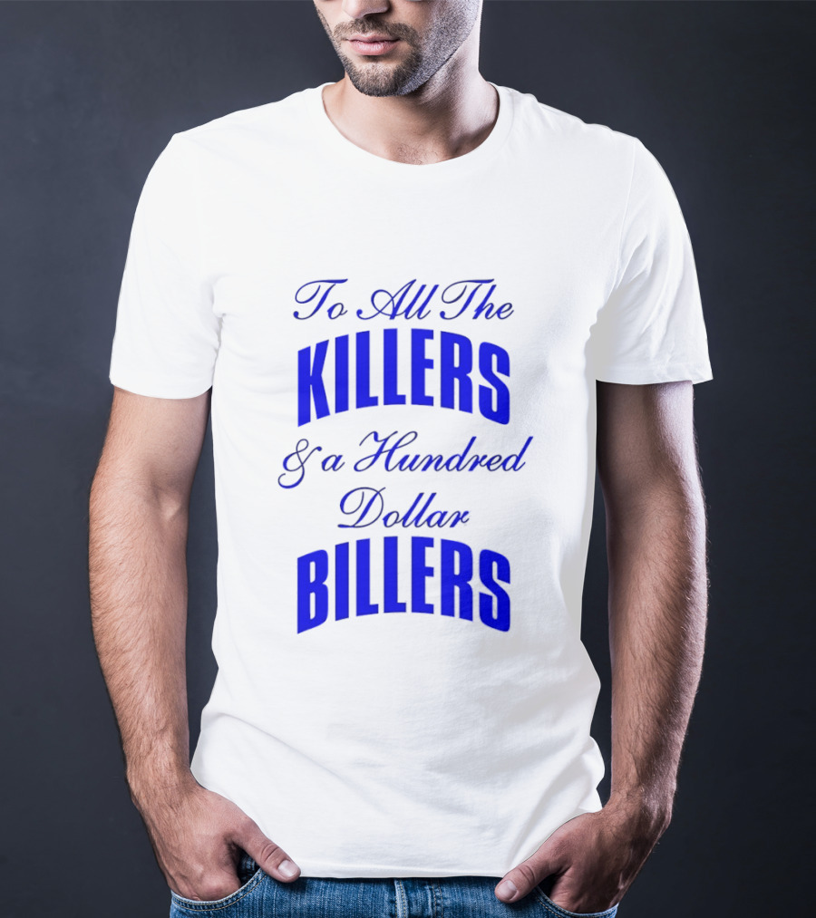 To All The Killers And A Hundred Dollar Billers Bold Blue T-Shirt
