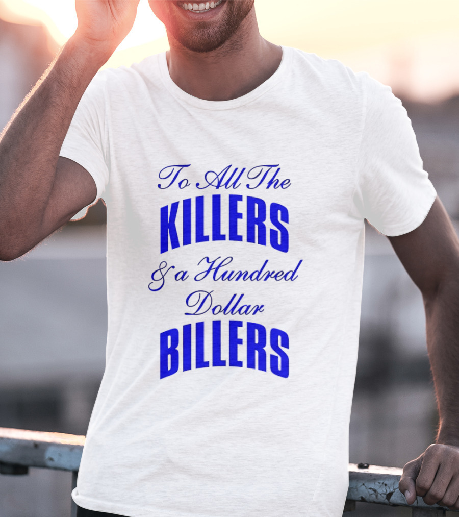 To All The Killers And A Hundred Dollar Billers Bold Blue T-Shirt
