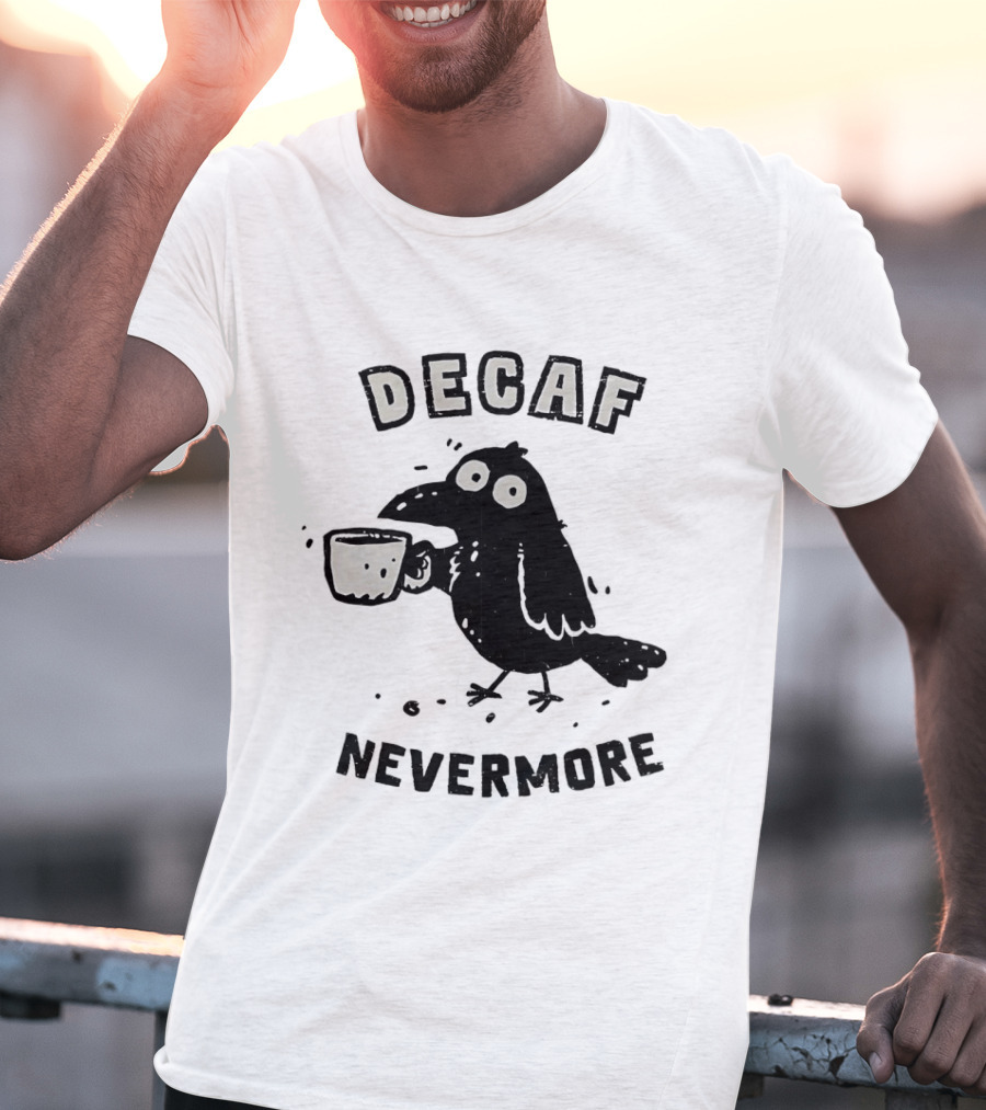 Decaf Nevermore Raven Coffee Poe Humor T-Shirt