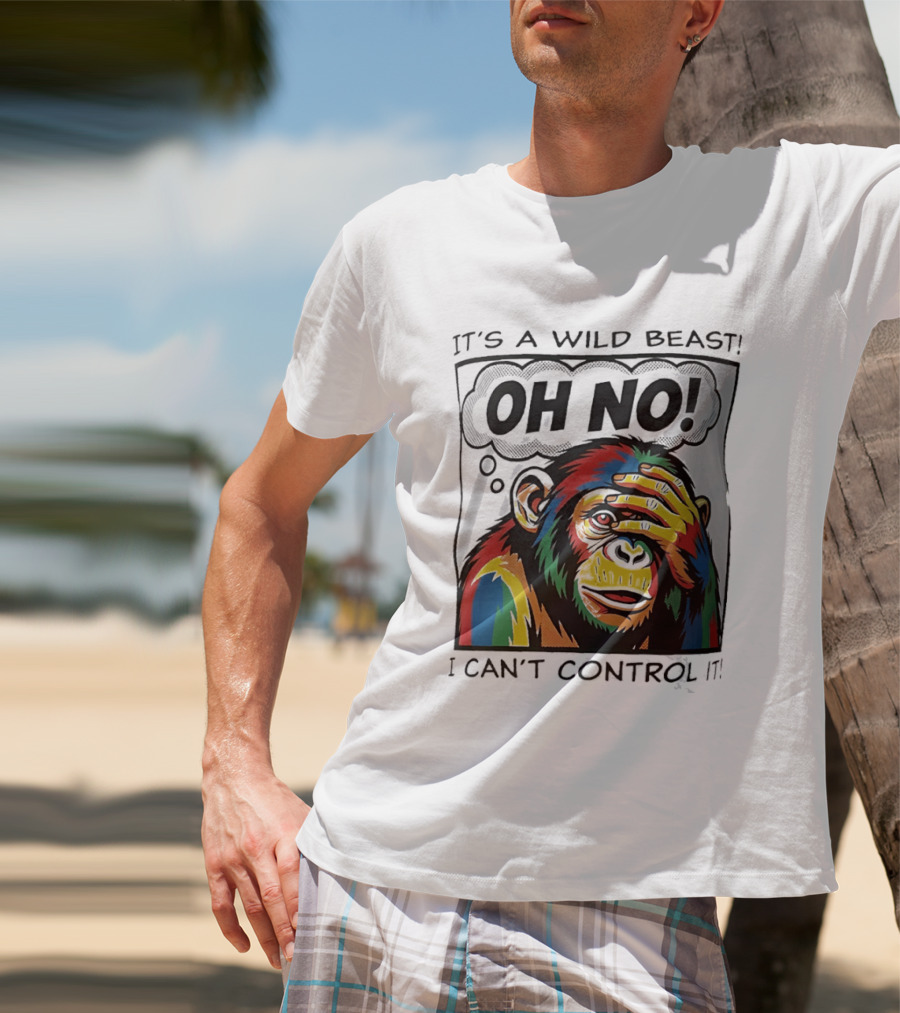 It's A Wild Beast Oh No I Can't Control It Chimpanzee Pop T-Shirt