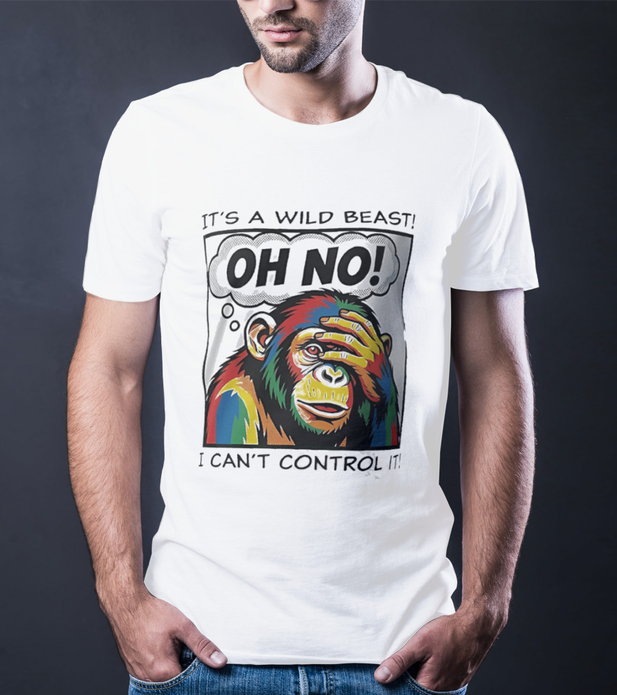 It's A Wild Beast Oh No I Can't Control It Chimpanzee Pop T-Shirt
