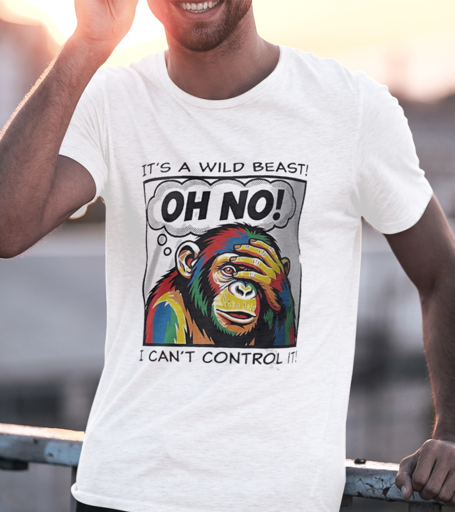 It's A Wild Beast Oh No I Can't Control It Chimpanzee Pop T-Shirt