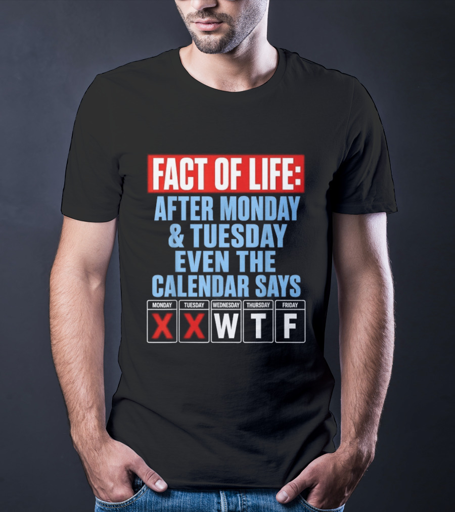 Fact Of Life After Monday Tuesday Even The Calendar Says WTF T-Shirt