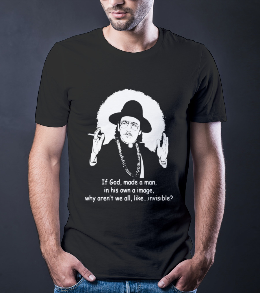 Father Guido Sarducci If God Made Man In His Own Image Why Aren't We All Invisible T-Shirt
