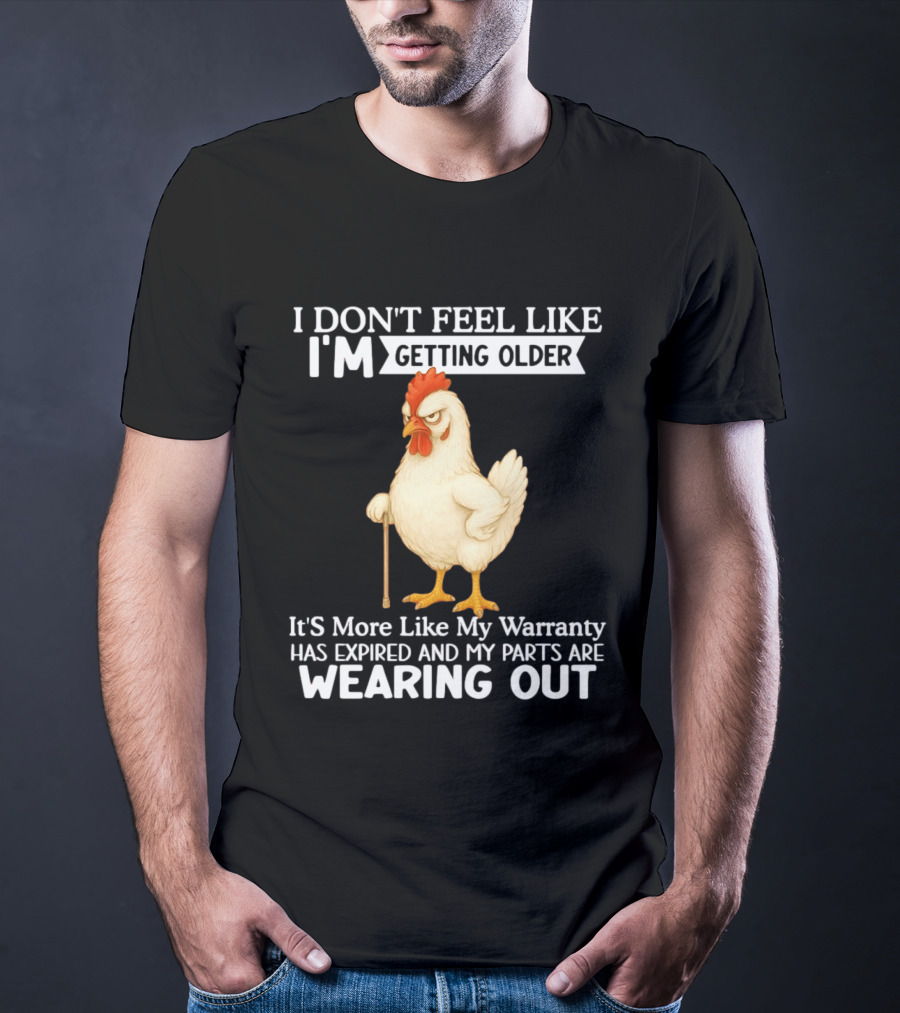 I Don't Feel Like I'm Getting Older Funny Cartoon Chicken My Warranty Has Expired And Parts Are Wearing Out T-Shirt
