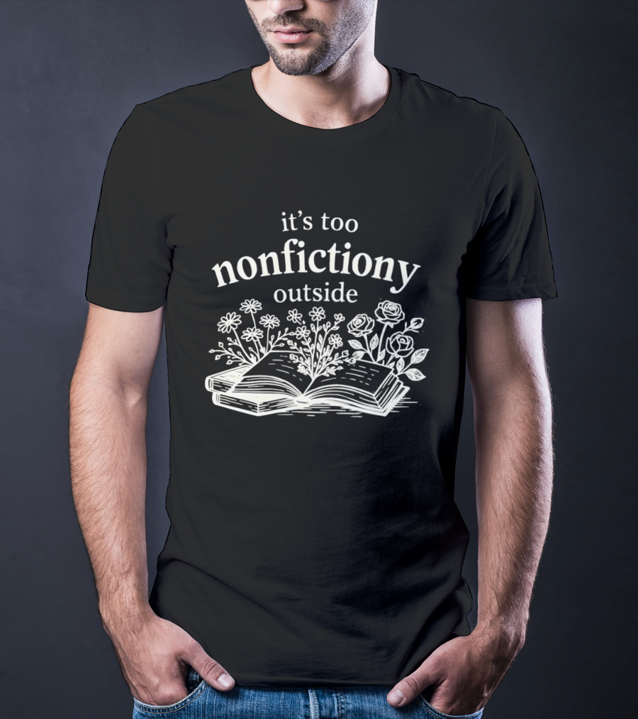 Its Too Nonfictiony Outside Flowers And Open Book T-Shirt