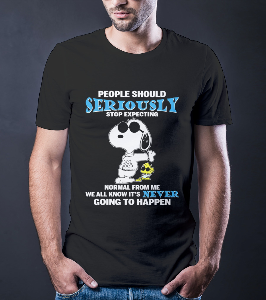 People Should Seriously Stop Expecting Normal From Me Snoopy Never Going To Happen T-Shirt