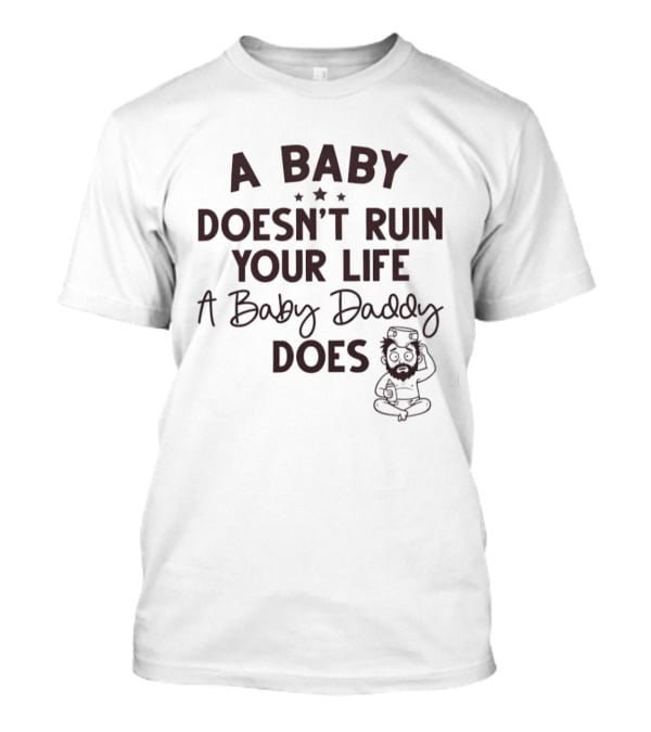 A Doesn’t Ruin Your Life A Baby Daddy Does T-Shirt