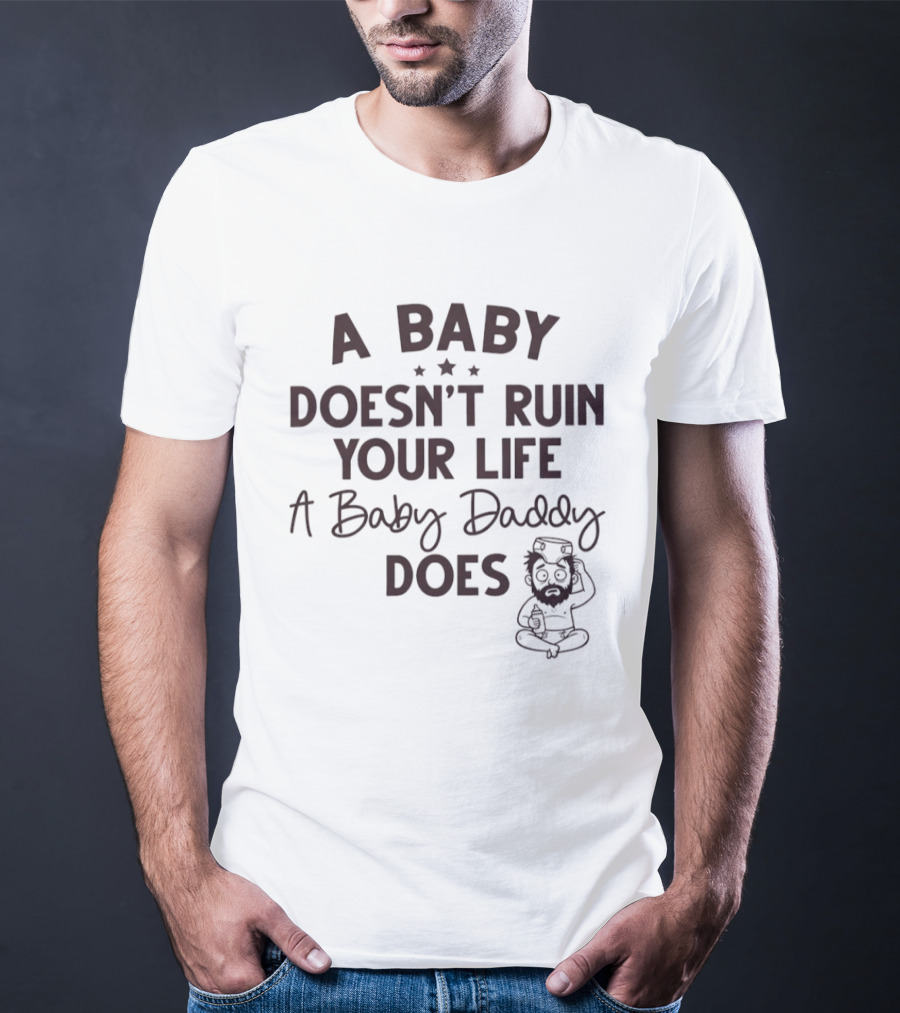 A Doesn’t Ruin Your Life A Baby Daddy Does T-Shirt