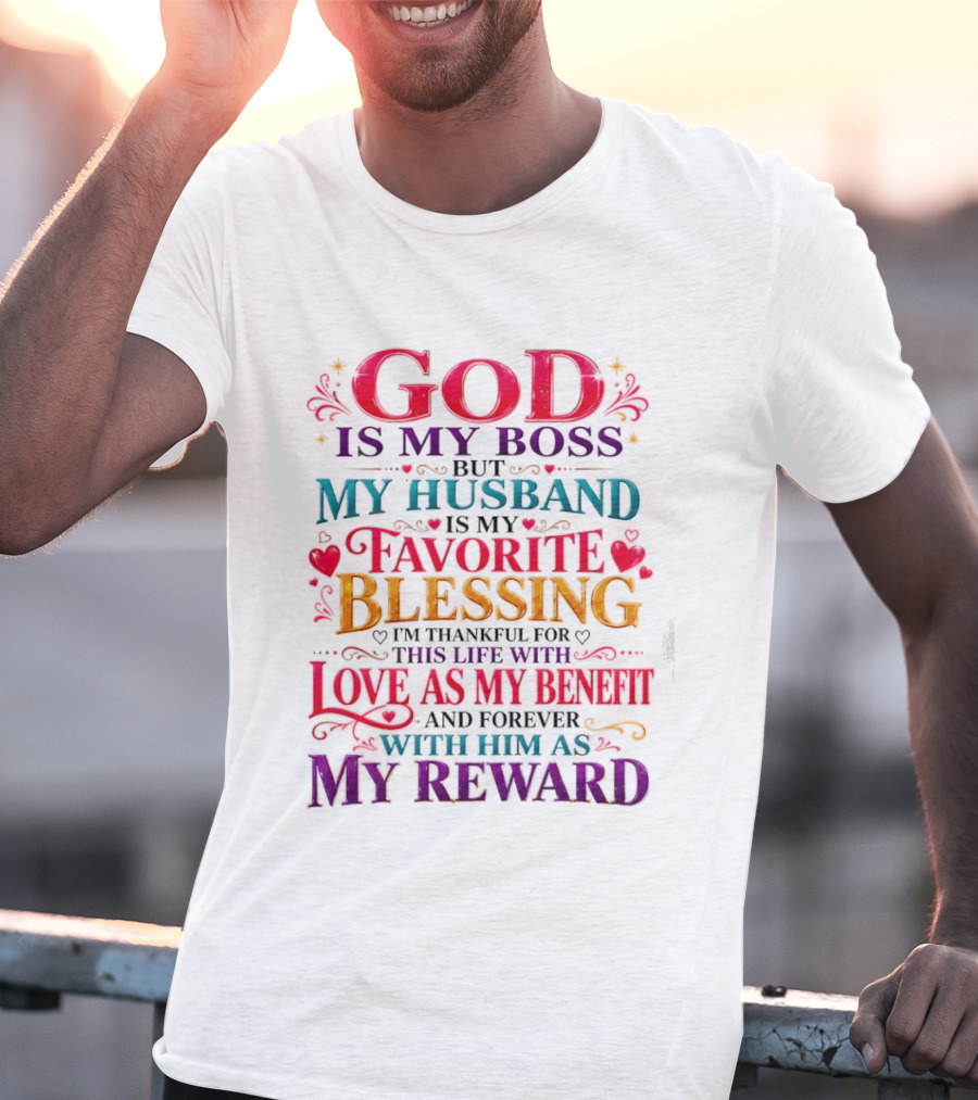 God Is My Boss My Husband Is My Favorite Blessing Thankful For This Life With Love As My Benefit Forever With Him As My Reward T-Shirt
