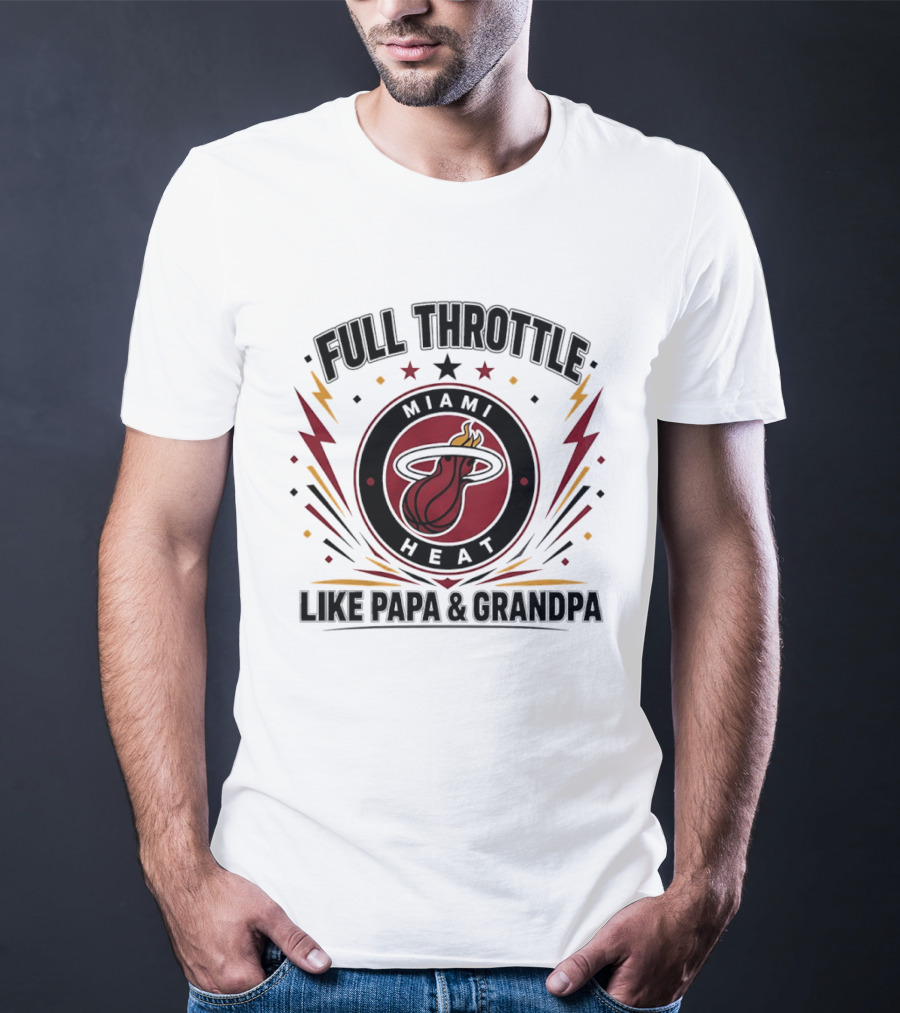 Miami Heat Full Throttle Like Papa And Grandpa T-Shirt