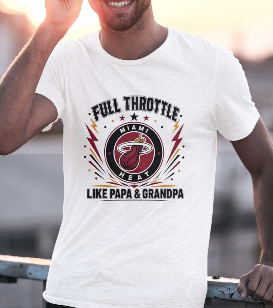 Miami Heat Full Throttle Like Papa And Grandpa T-Shirt