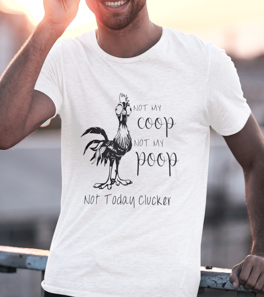 Not My Coop Not My Poop Not Today Clucker Chicken Humor T-Shirt