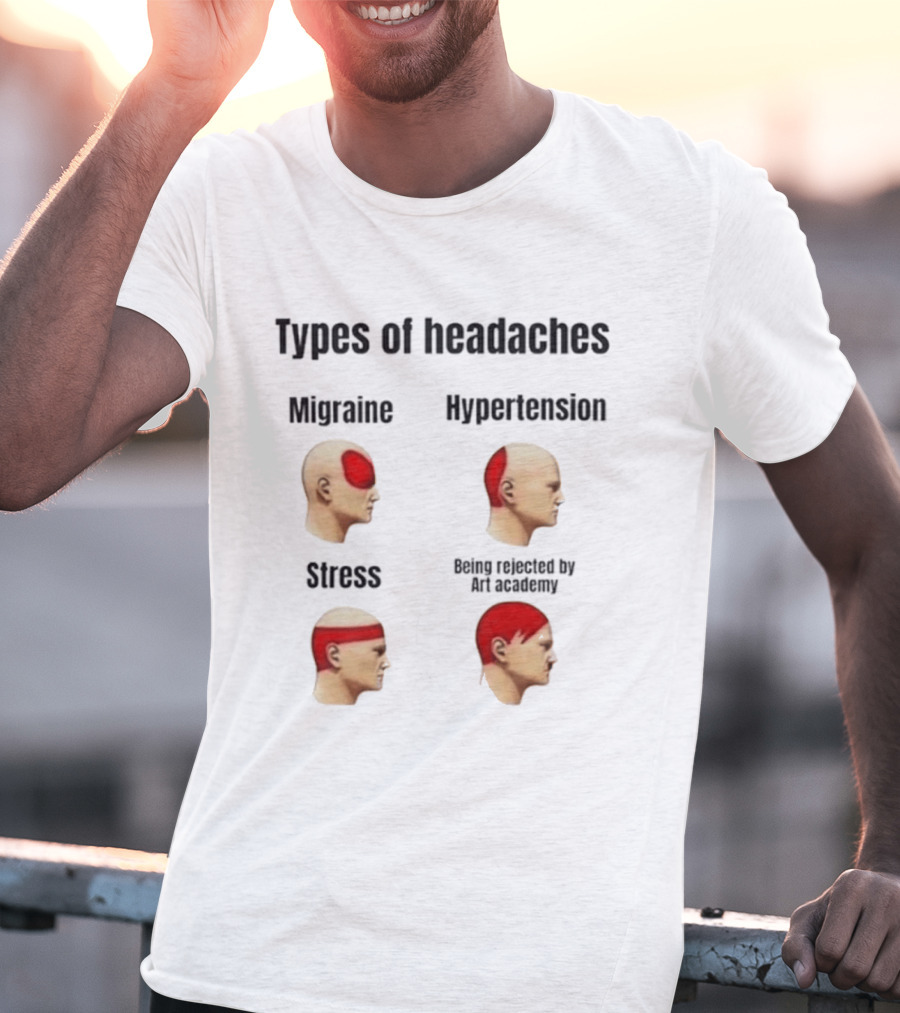 Types Of Headaches Migraine Hypertension Stress Being Rejected By Art Academy T-Shirt