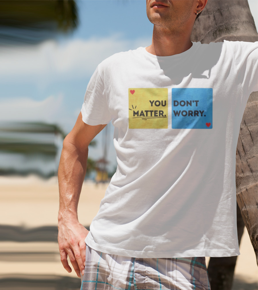 You Matter Don't Worry Positive Message Hearts Yellow Blue T-Shirt