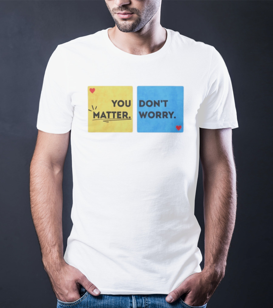 You Matter Don't Worry Positive Message Hearts Yellow Blue T-Shirt