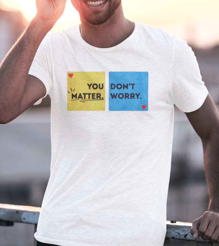 You Matter Don't Worry Positive Message Hearts Yellow Blue T-Shirt