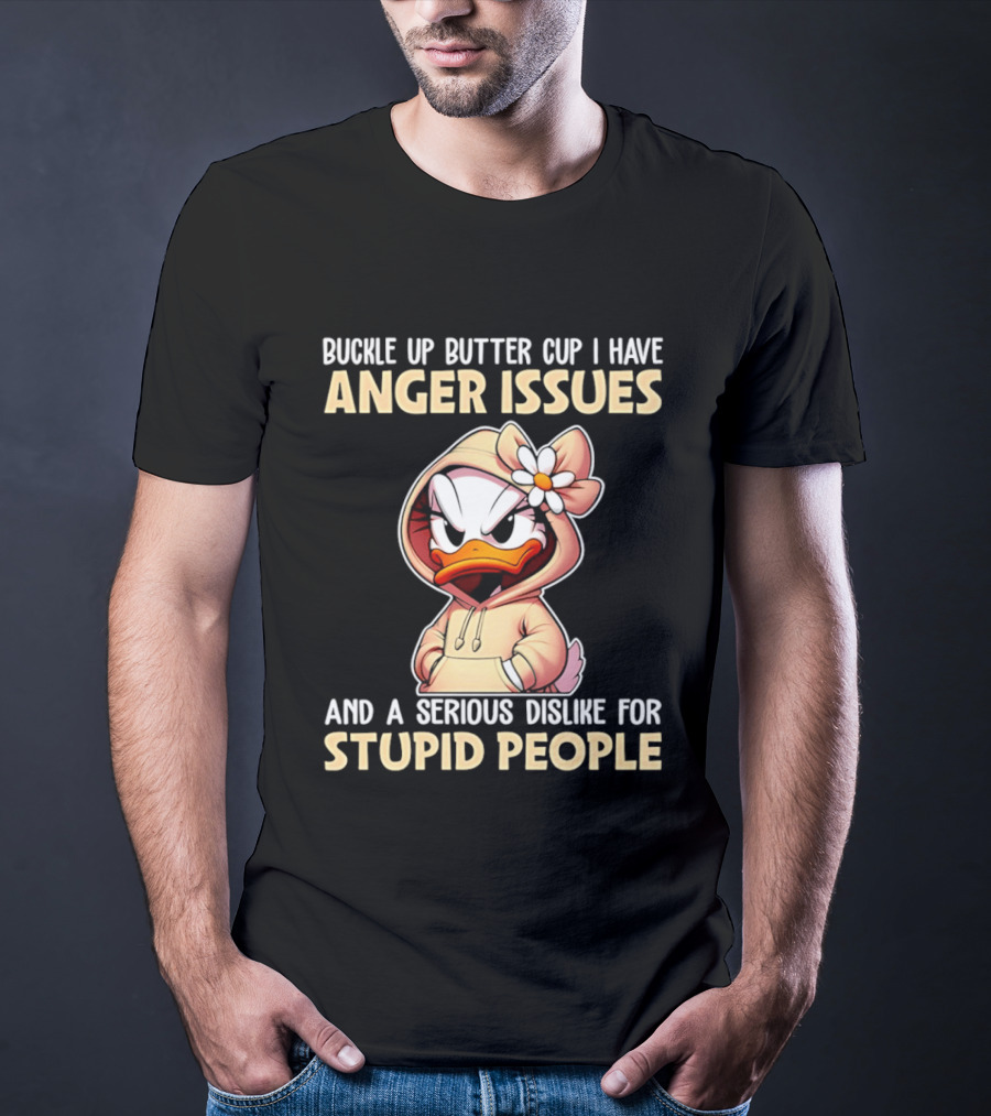 Buckle Up Butter Cup Anger Issues Serious Dislike For Stupid People T-Shirt