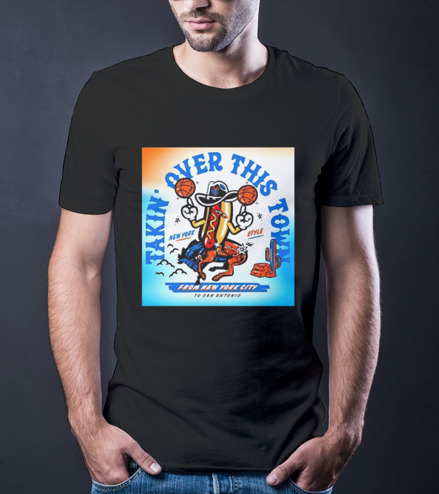 New York Knicks Takin Over This Town From New York City To San Antonio T-Shirt