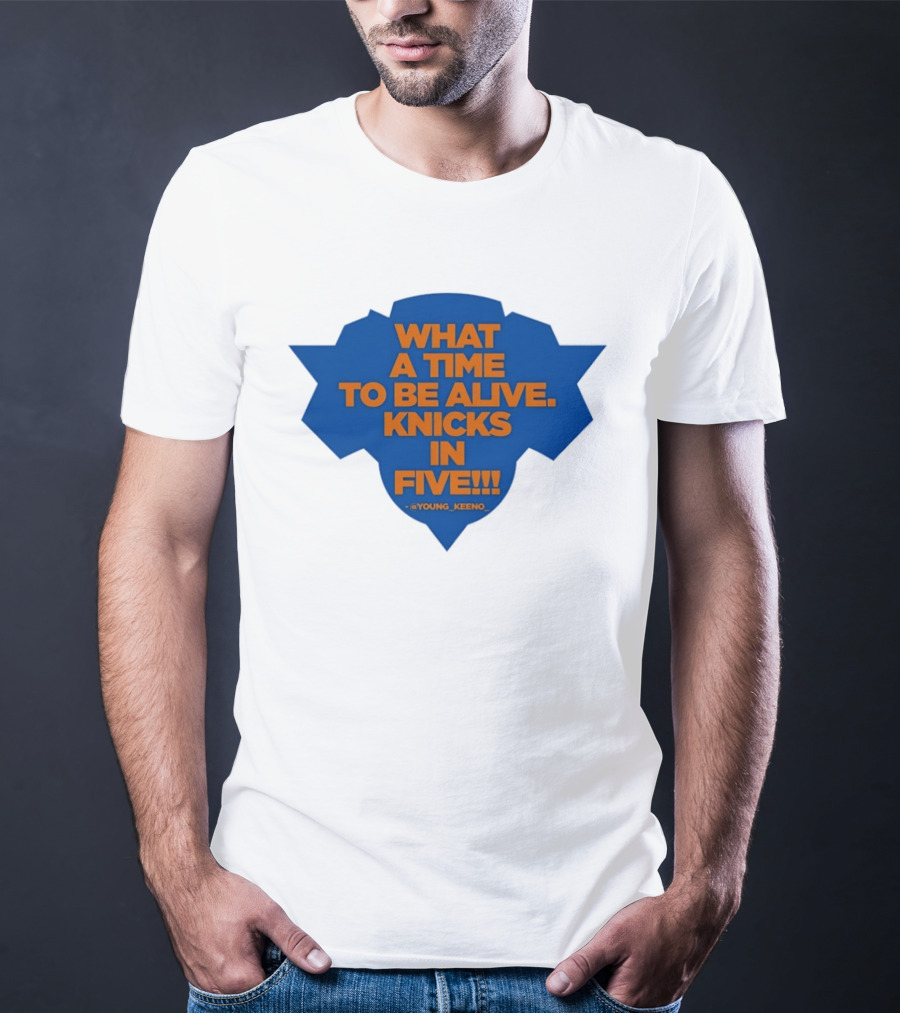 What A Time To Be Alive Knicks In Five Young Keeno T-Shirt