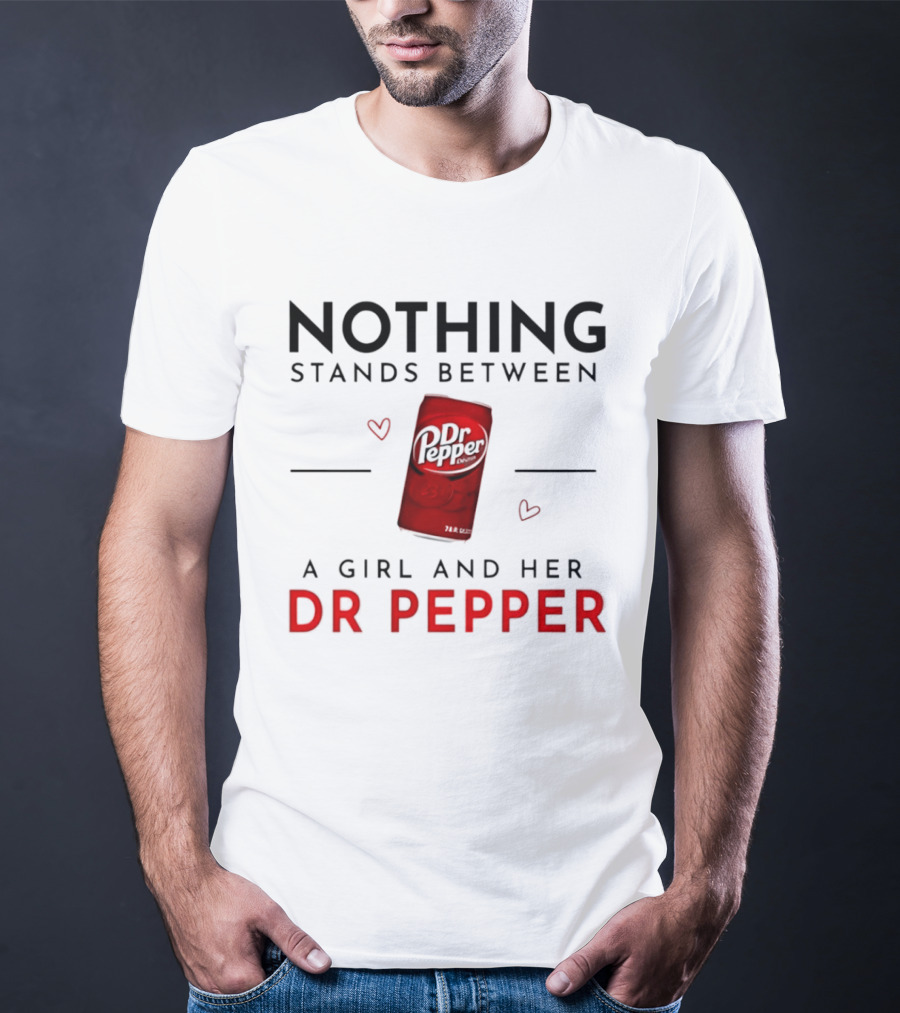 Nothing Stands Between A Girl And Her Dr Pepper Can With Hearts T-Shirt