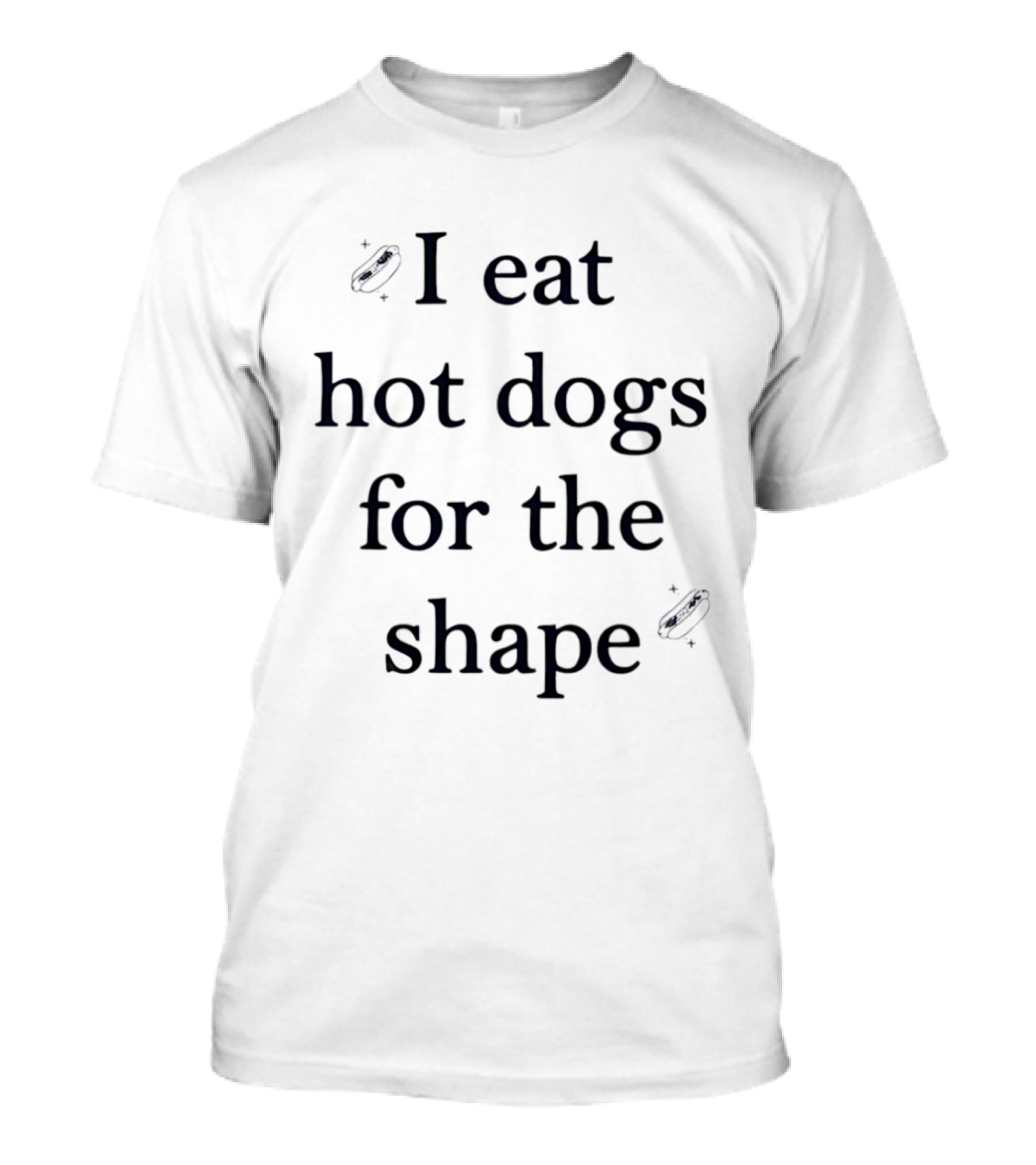 I Eat Hot Dogs For The Shape Funny Food Humor T-Shirt