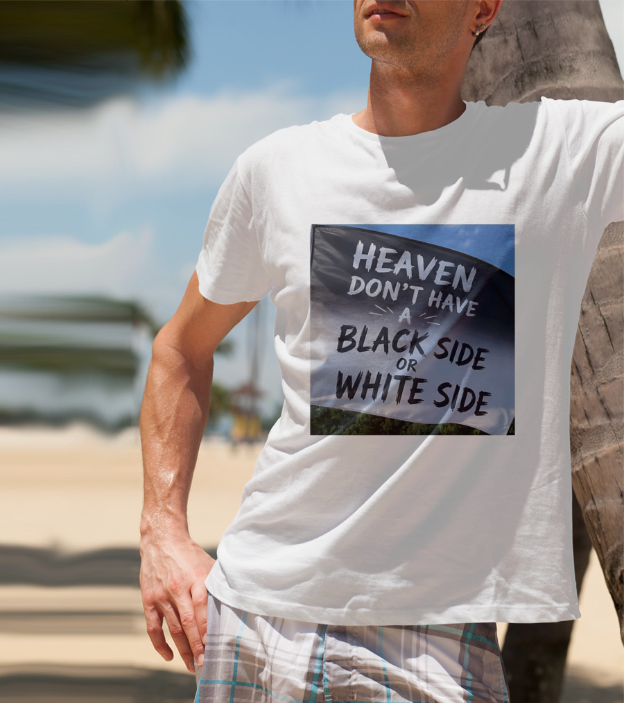 Heaven Don't Have A Black Side Or White Side Unity Message T-Shirt