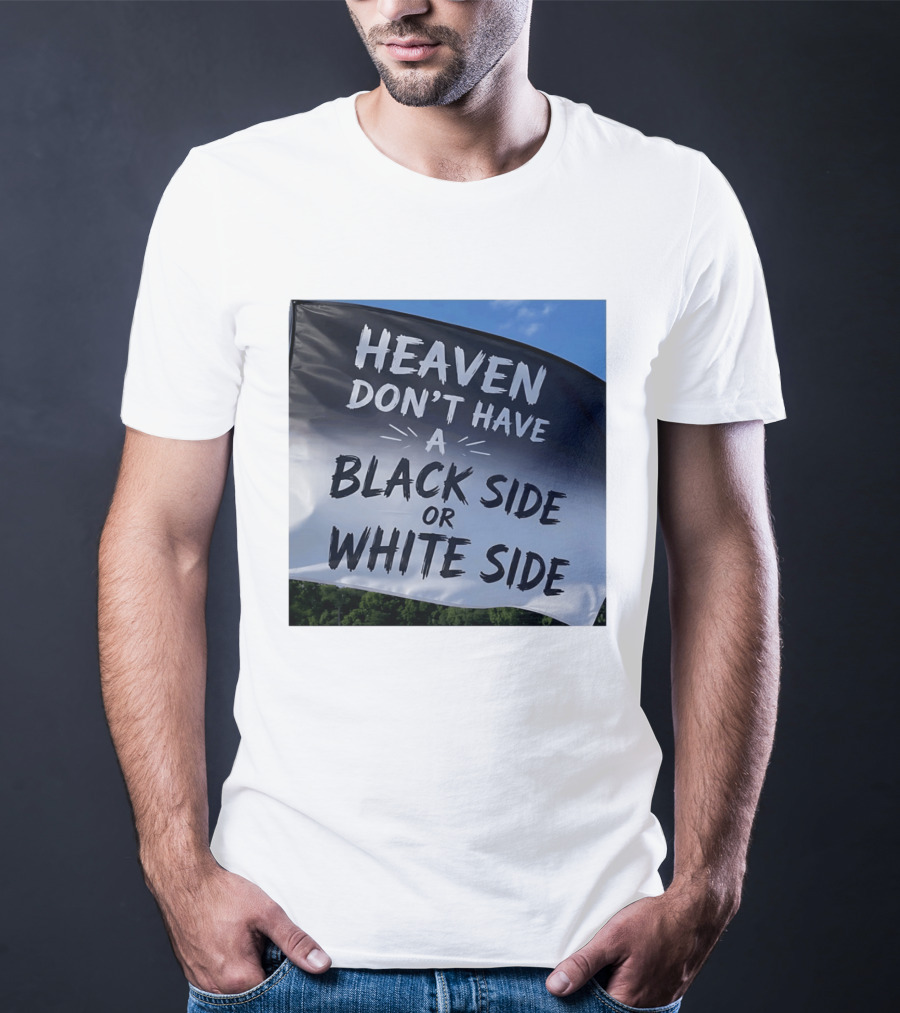 Heaven Don't Have A Black Side Or White Side Unity Message T-Shirt
