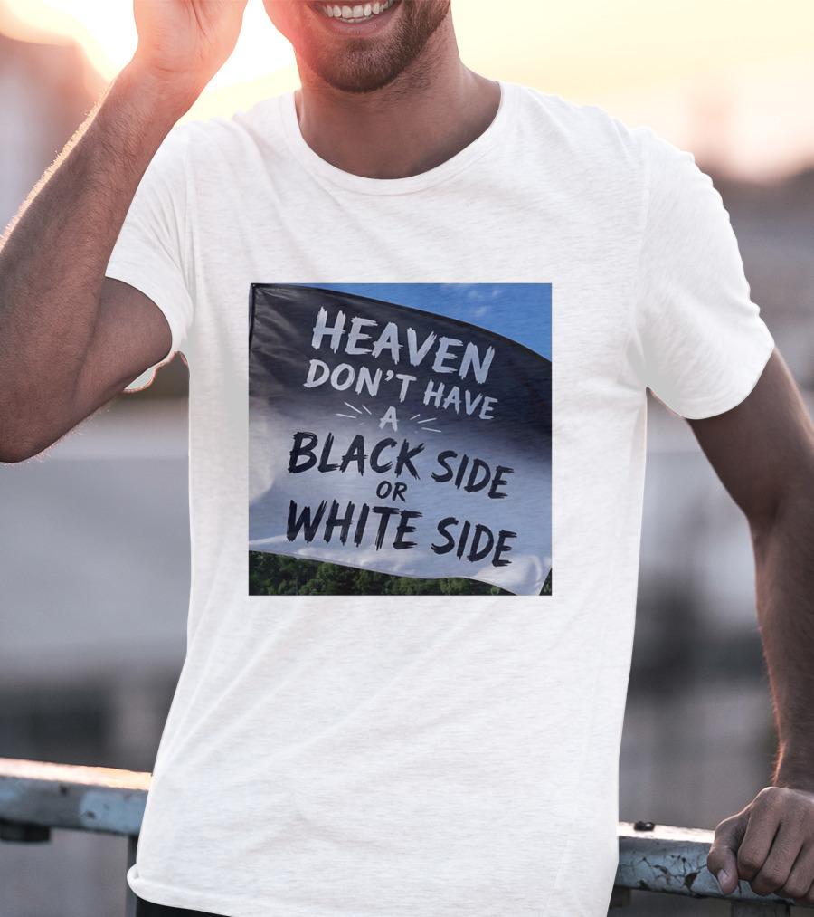 Heaven Don't Have A Black Side Or White Side Unity Message T-Shirt