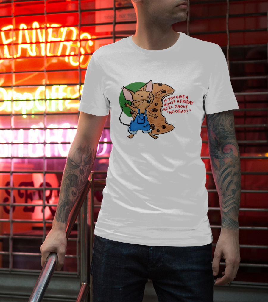 If You Give A Mouse A Friday He'll Shout Hooray With Cookie And Overalls T-Shirt