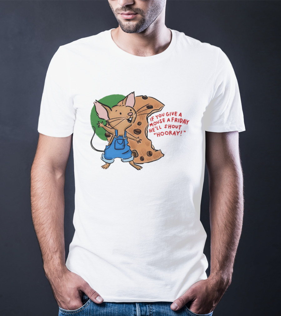 If You Give A Mouse A Friday He'll Shout Hooray With Cookie And Overalls T-Shirt