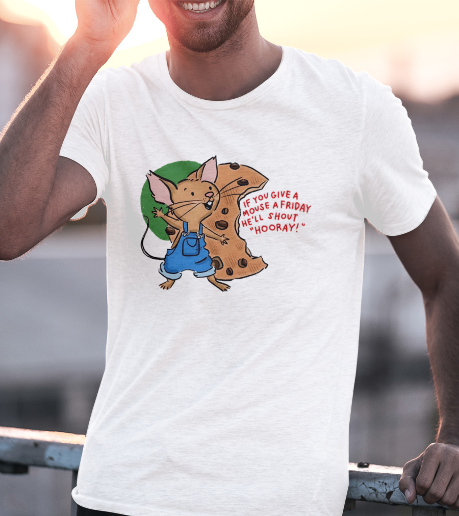 If You Give A Mouse A Friday He'll Shout Hooray With Cookie And Overalls T-Shirt