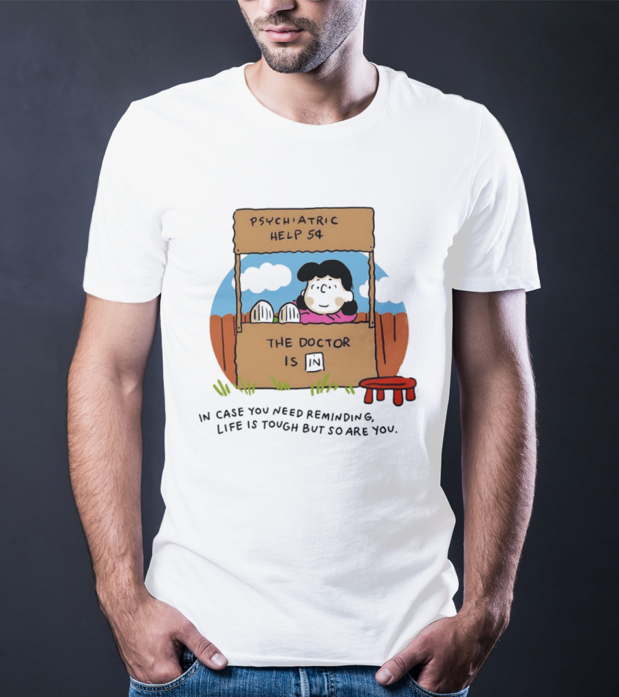 Lucy Van Pelt Psychiatric Help 5 Cents The Doctor Is In Life Is Tough But So Are You T-Shirt