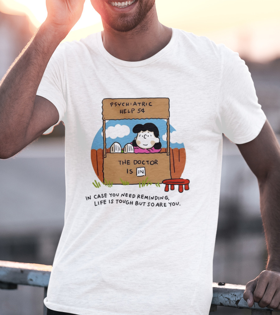 Lucy Van Pelt Psychiatric Help 5 Cents The Doctor Is In Life Is Tough But So Are You T-Shirt