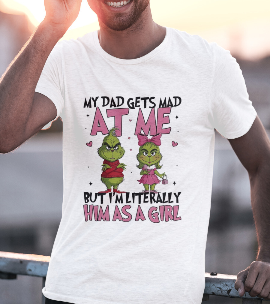 My Dad Gets Mad At Me But I'm Literally Him As A Girl Grinch Pink Bow Hearts T-Shirt