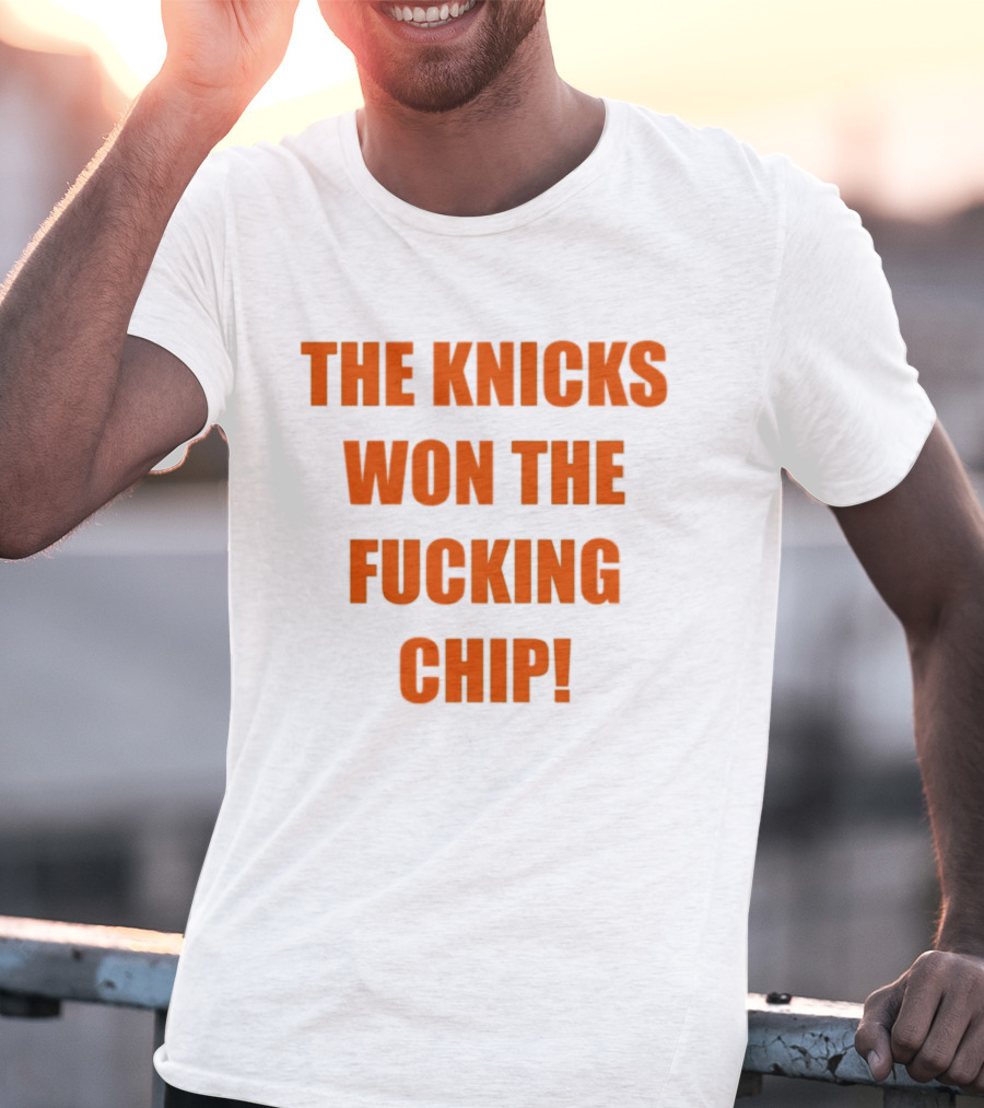 The Knicks Won The Fucking Chip T-Shirt