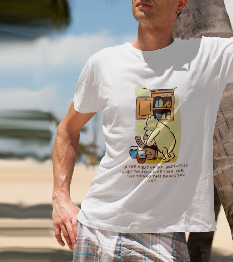 Winnie The Pooh In The Midst Of The Busyness Find Time For The Things That Bring You Joy T-Shirt