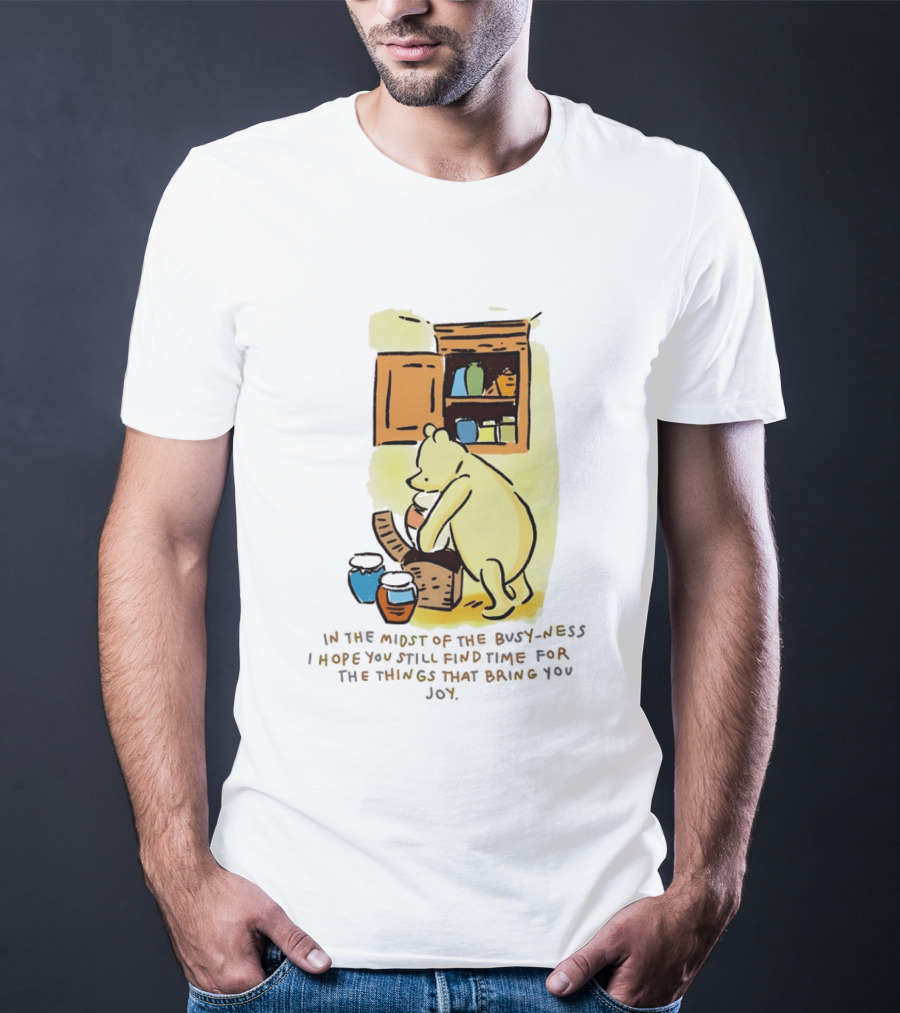 Winnie The Pooh In The Midst Of The Busyness Find Time For The Things That Bring You Joy T-Shirt