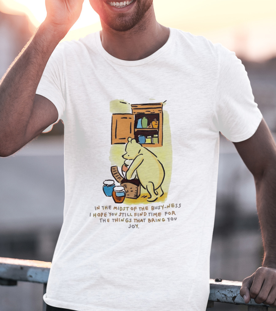 Winnie The Pooh In The Midst Of The Busyness Find Time For The Things That Bring You Joy T-Shirt