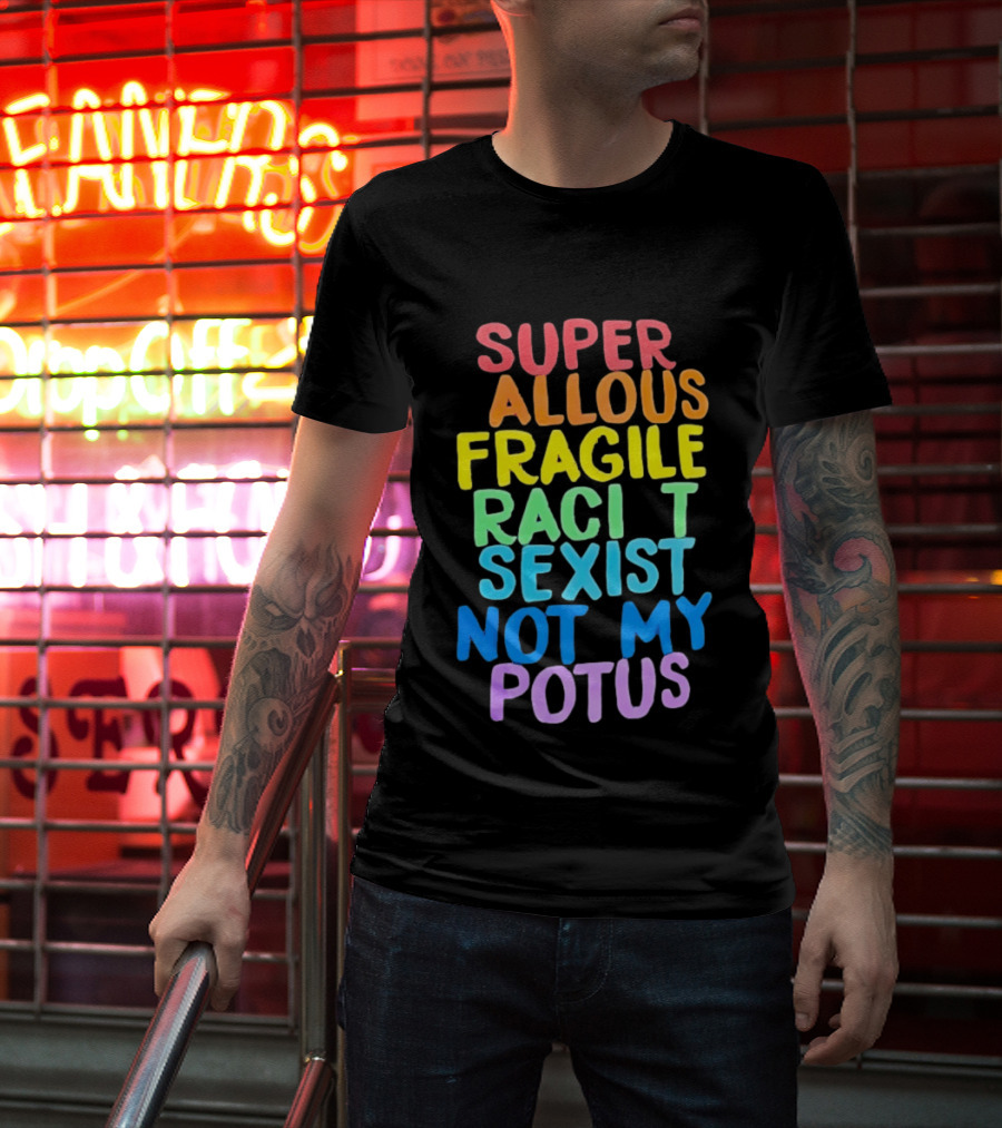 Super Callous Fragile Racist Sexist Not My POTUS Rainbow T-Shirt