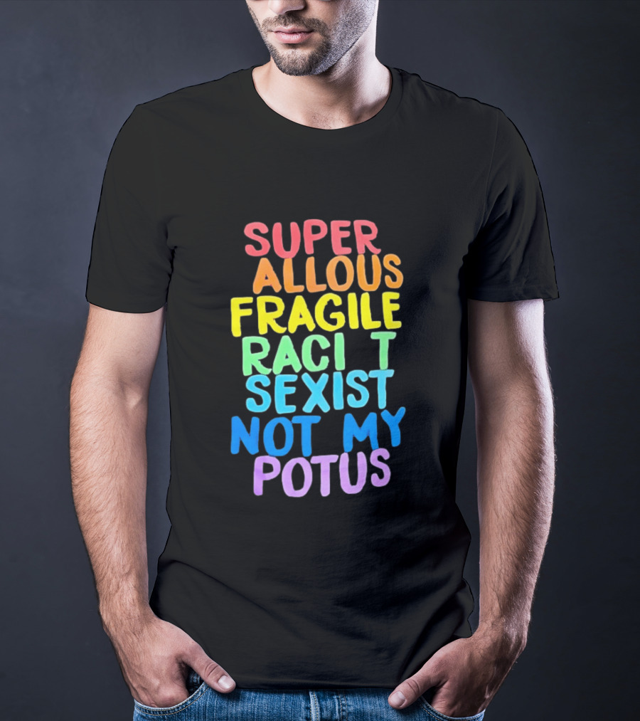 Super Callous Fragile Racist Sexist Not My POTUS Rainbow T-Shirt