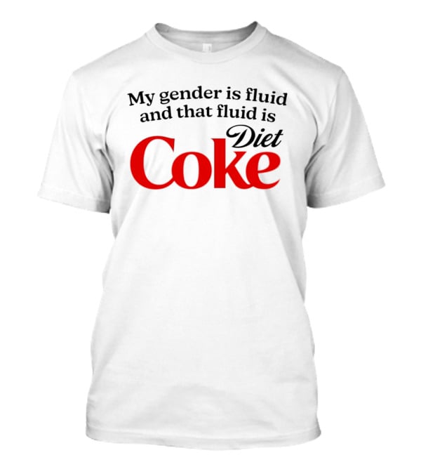 My Gender Is Fluid And That Fluid Is Diet Coke T-Shirt