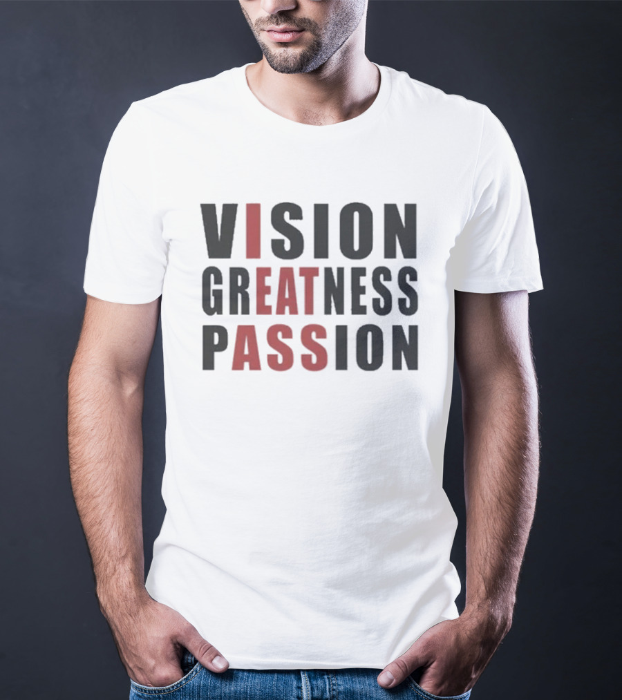 Vision Greatness Passion Eat Ass T-Shirt