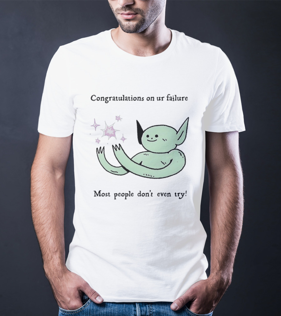 Congratulations On Ur Failure Most People Don't Even Try Funny Alien T-Shirt