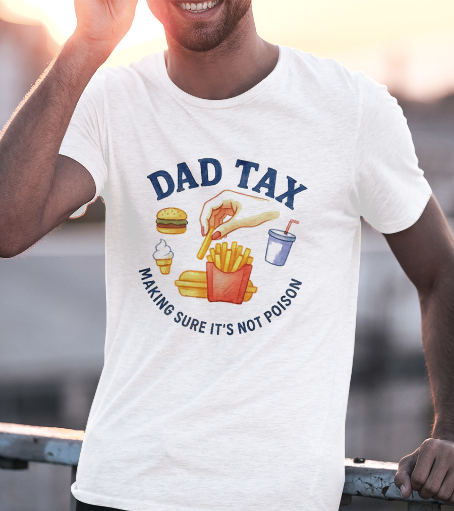 Dad Tax Making Sure It's Not Poison Funny Fatherhood Burger Fries Ice Cream T-Shirt