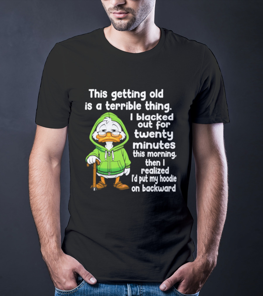 Getting Old Is A Terrible Thing I Blacked Out For Twenty Minutes Duck In Green T-Shirt