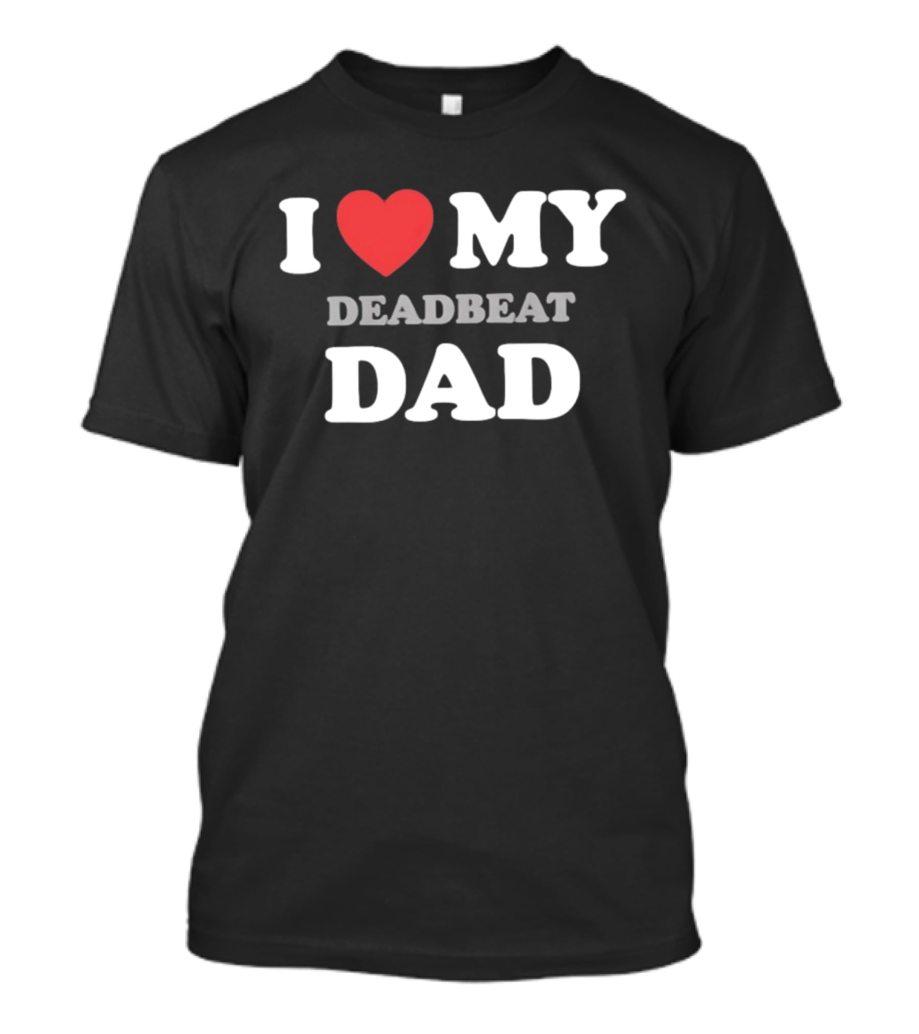 I Heart My Deadbeat Dad T-Shirt