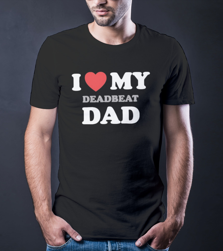 I Heart My Deadbeat Dad T-Shirt